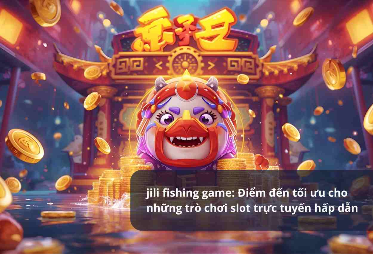 jili fishing game: Điểm đến tối ưu cho những trò chơi slot trực tuyến hấp dẫn
